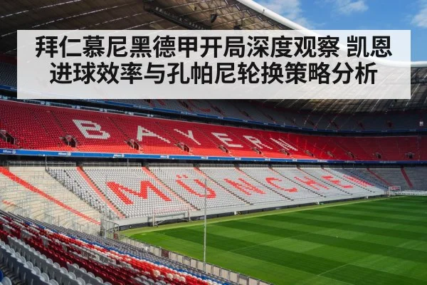 拜仁慕尼黑德甲开局深度观察 凯恩进球效率与孔帕尼轮换策略分析