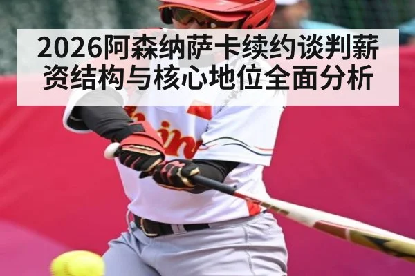 2026阿森纳萨卡续约谈判薪资结构与核心地位全面分析